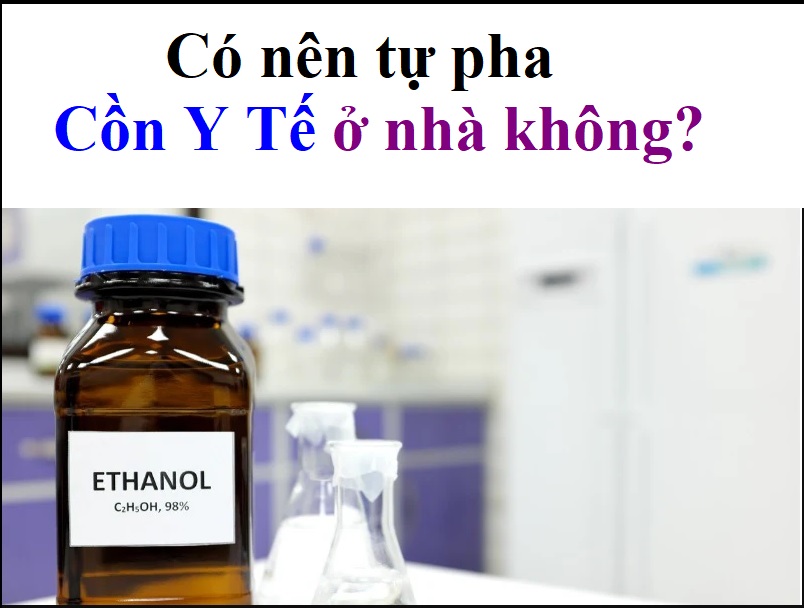 Có nên tự pha cồn Ethanol y tế tại nhà không?