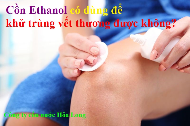 Cồn Ethanol có dùng để khử trùng vết thương được không?