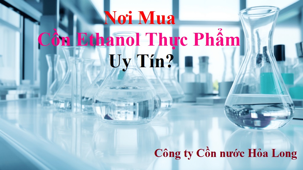 Nơi Mua Cồn Ethanol Thực Phẩm Uy Tín?
